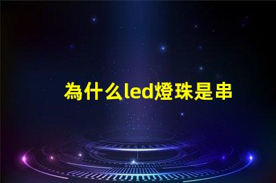 為什么led燈珠是串聯的 Led燈珠是串聯還是并聯